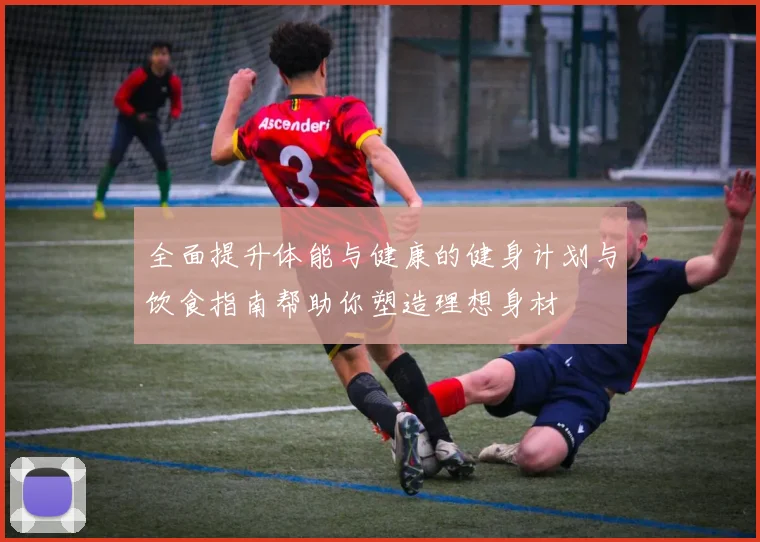 全面提升体能与健康的健身计划与饮食指南帮助你塑造理想身材